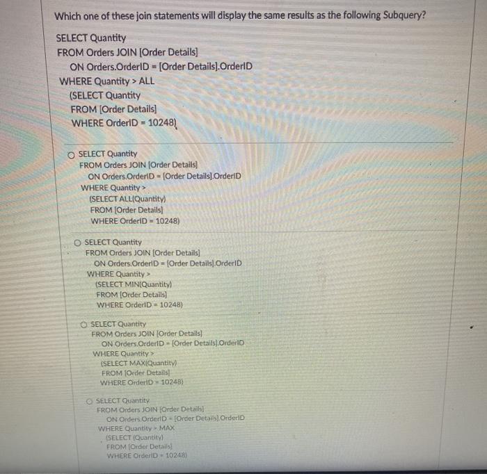 Which one of these join statements will display the same results as the following Subquery? SELECT Quantity