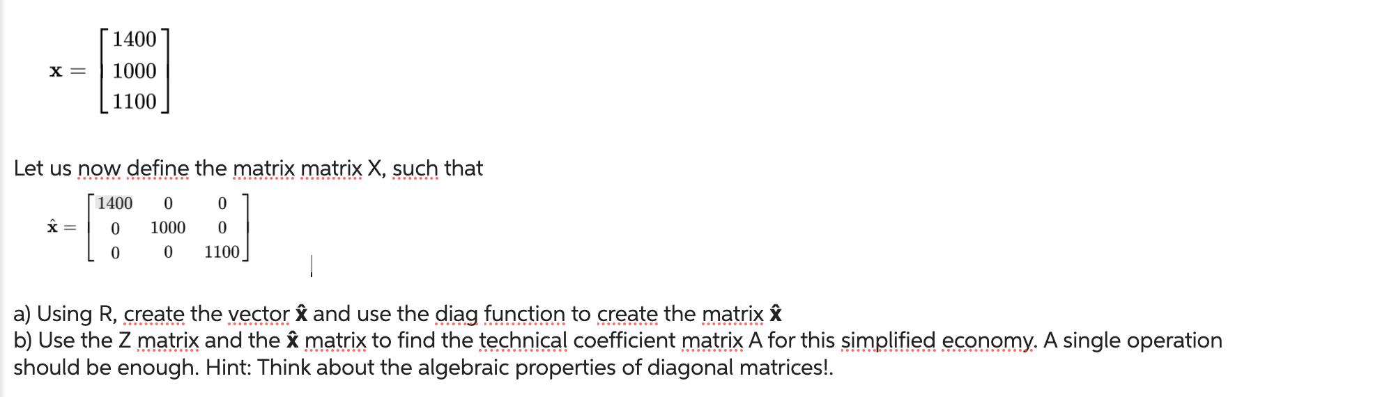 X = 1400 1000 1100 Let us now define the matrix matrix X, such that 1400 0 0 0 0 1100 0 X = 1000 0 a) Using