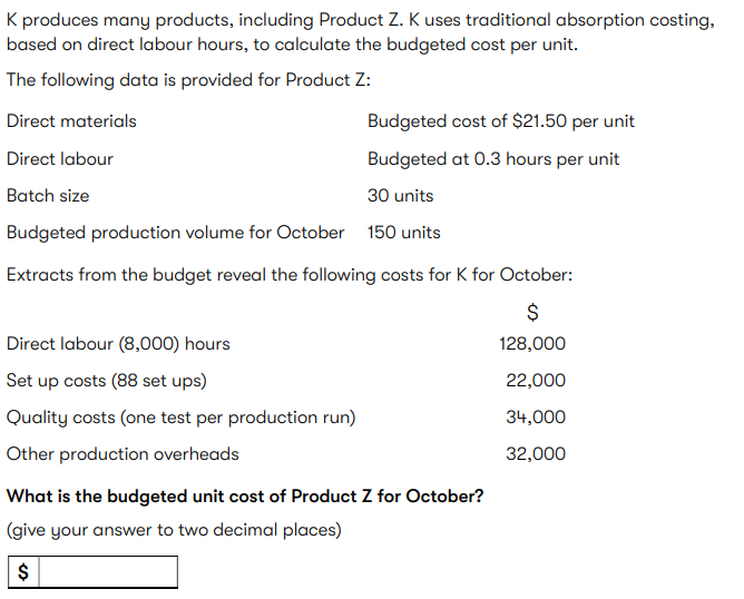 K produces many products, including Product Z. K uses traditional absorption costing, based on direct labour