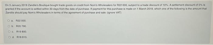 On 3 January 2019 Zandile's Boutique bought trade goods on credit from Nom's Wholesalers for R22 000, subject