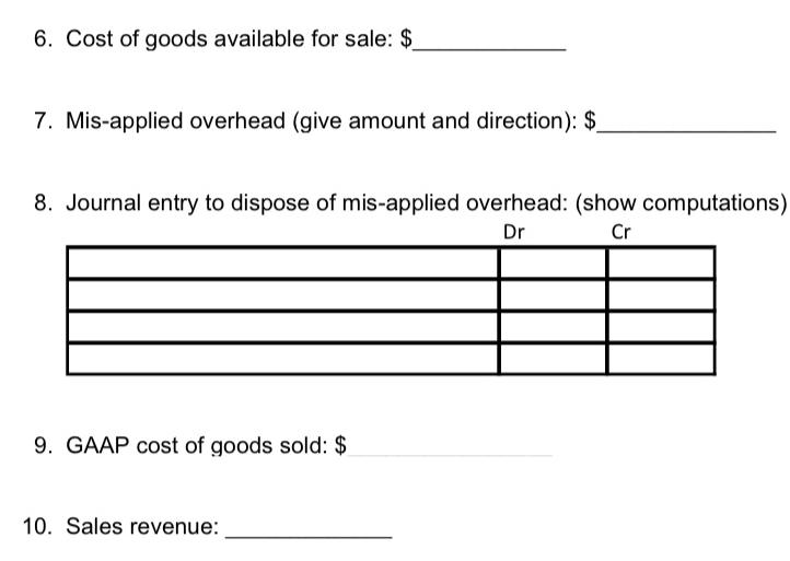 6. Cost of goods available for sale: $ 7. Mis-applied overhead (give amount and direction): $_ 8. Journal