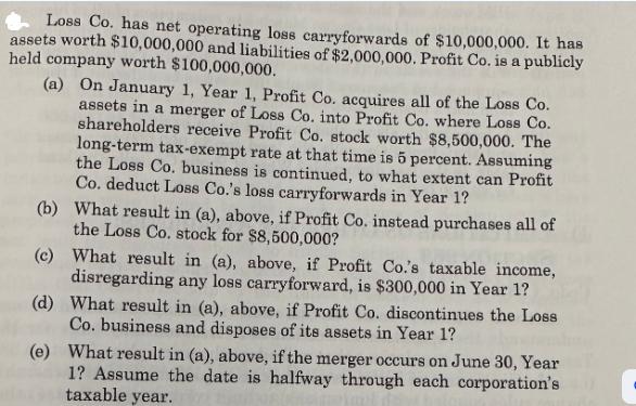 Loss Co. has net operating loss carryforwards of $10,000,000. It has assets worth $10,000,000 and liabilities