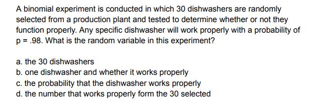 A binomial experiment is conducted in which 30 dishwashers are randomly selected from a production plant and