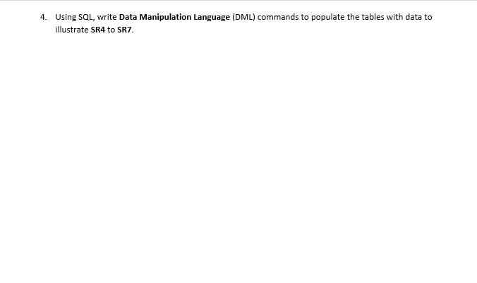 4. Using SQL, write Data Manipulation Language (DML) commands to populate the tables with data to illustrate