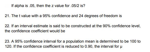 If alpha is .05, then the z value for .05/2 is? 21. The t value with a 95% confidence and 24 degrees of