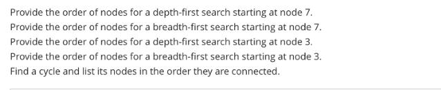 Provide the order of nodes for a depth-first search starting at node 7. Provide the order of nodes for a