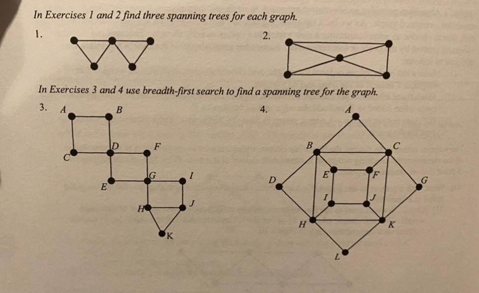 In Exercises 1 and 2 find three spanning trees for each graph. 1. 2. In Exercises 3 and 4 use breadth-first