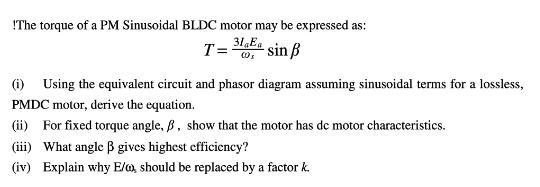 !The torque of a PM Sinusoidal BLDC motor may be expressed as: 31 Ea T= - sin  (i) Using the equivalent