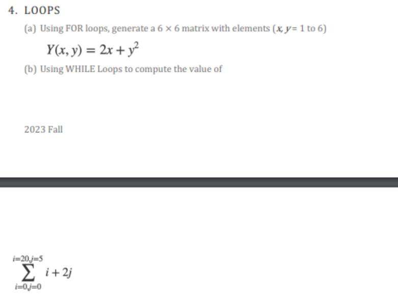 4. LOOPS (a) Using FOR loops, generate a 6 x 6 matrix with elements (x, y= 1 to 6) Y(x, y) = 2x + y (b) Using