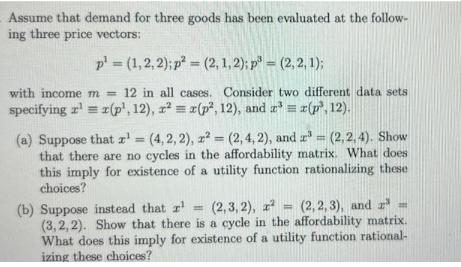 Assume that demand for three goods has been evaluated at the follow- ing three price vectors: p= (1, 2, 2); p