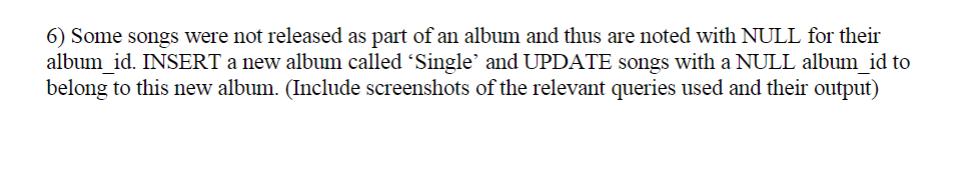6) Some songs were not released as part of an album and thus are noted with NULL for their album_id. INSERT a