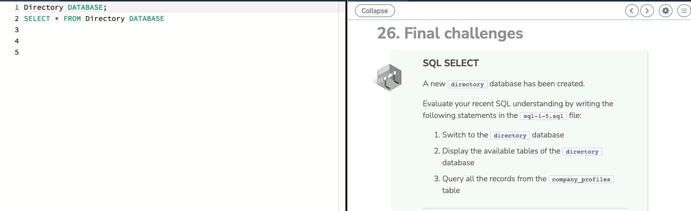1 Directory DATABASE; 2 SELECT * FROM Directory DATABASE 3 4 5 Collapse. 26. Final challenges SQL SELECT A