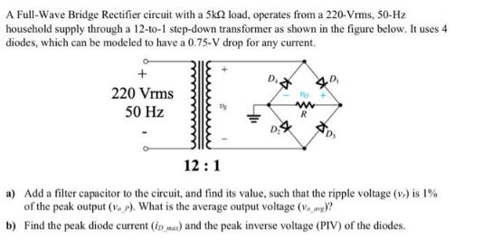 A Full-Wave Bridge Rectifier circuit with a 5k2 load, operates from a 220-Vrms, 50-Hz household supply