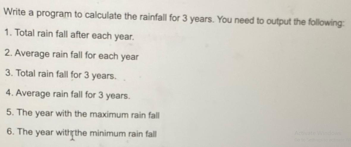 Write a program to calculate the rainfall for 3 years. You need to output the following: 1. Total rain fall