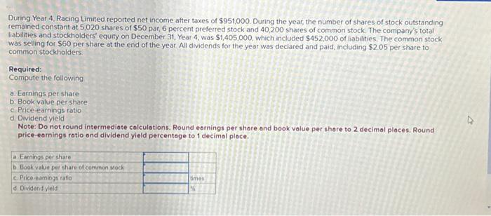 During Year 4, Racing Limited reported net income after taxes of $951,000. During the year, the number of