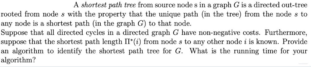 A shortest path tree from source node s in a graph G is a directed out-tree rooted from node s with the
