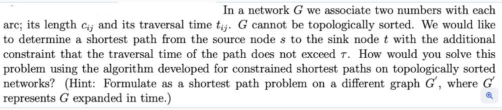 In a network G we associate two numbers with each arc; its length Cij and its traversal time tij. G cannot be
