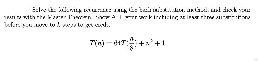 Solve the following recurrence using the back substitution method, and check your results with the Master