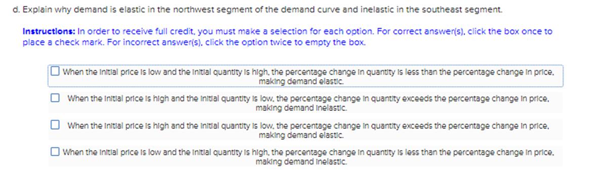 d. Explain why demand is elastic in the northwest segment of the demand curve and inelastic in the southeast