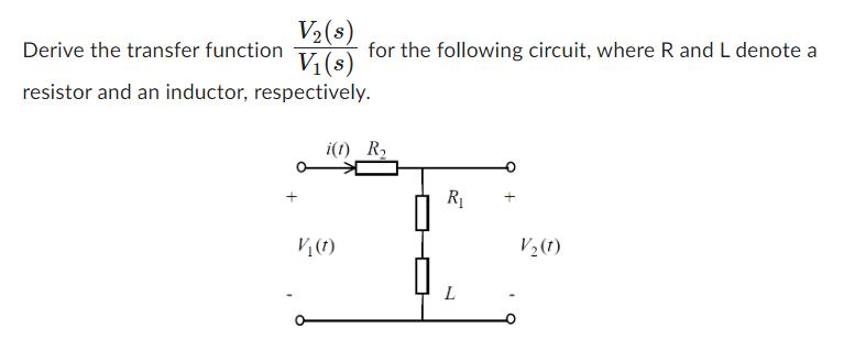Derive the transfer function V (s) V(s) resistor and an inductor, respectively. + for the following circuit,