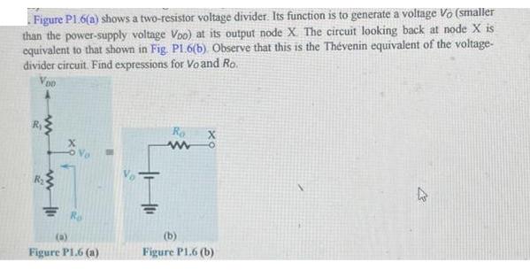 Figure P1.6(a) shows a two-resistor voltage divider. Its function is to generate a voltage Vo (smaller than