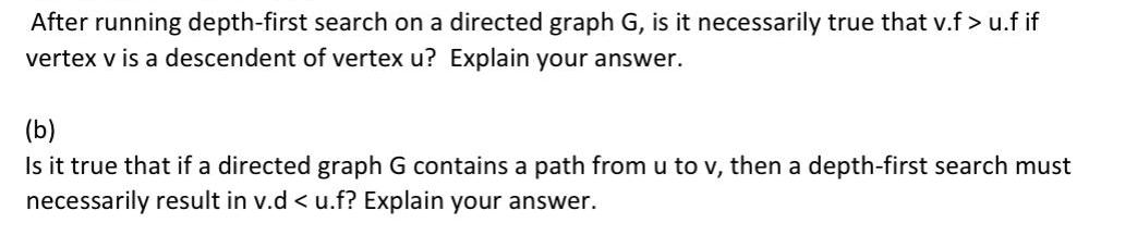 After running depth-first search on a directed graph G, is it necessarily true that v.f > u.f if vertex v is