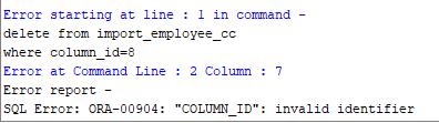 Error starting at line: 1 in command delete from import_employee_cc where column_id=8 Error at Command Line 2