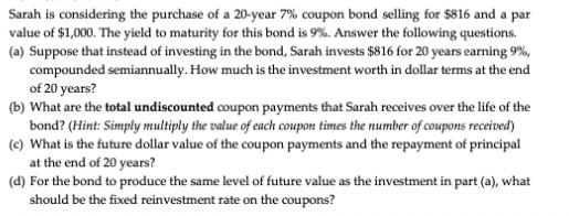 Sarah is considering the purchase of a 20-year 7% coupon bond selling for $816 and a par value of $1,000. The