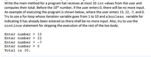 Write the main method for a program hat receives at most 10 int values from the user and computes their