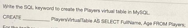 Write the SQL keyword to create the Players virtual table in MySQL. CREATE For the toolk Players VirtualTable