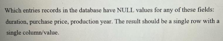 Which entries records in the database have NULL values for any of these fields: duration, purchase price,