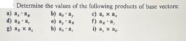 Determine a) a, a, d) aga, g) ag x a. the values of the following products of base vectors: c) a, x ax f) ar