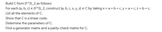 Build C from (F^3)_2 as follows: For each (a, b, c)  (F^3)_2, construct (a, b, c, x, y, z) = C by taking x= a