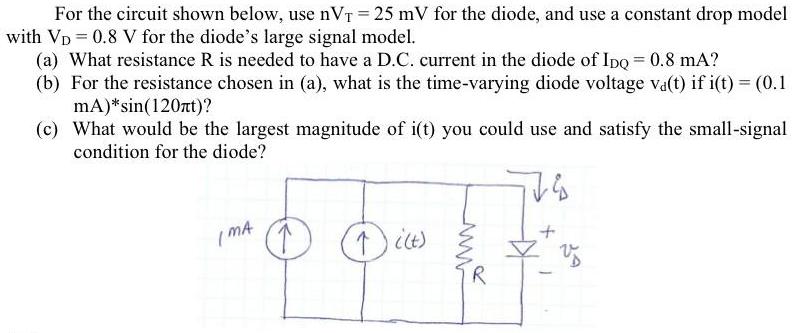 For the circuit shown below, use nVT = 25 mV for the diode, and use a constant drop model with VD = 0.8 V for