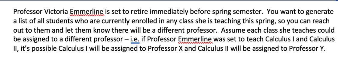 Professor Victoria Emmerline is set to retire immediately before spring semester. You want to generate a list
