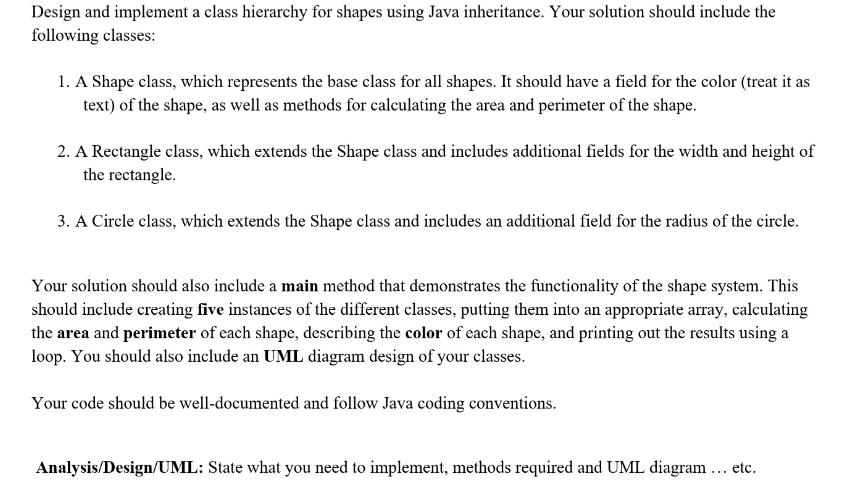 Design and implement a class hierarchy for shapes using Java inheritance. Your solution should include the