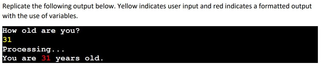 Replicate the following output below. Yellow indicates user input and red indicates a formatted output with