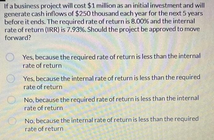 If a business project will cost $1 million as an initial investment and will generate cash inflows of $250