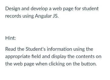 Design and develop a web page for student records using Angular JS. Hint: Read the Student's information