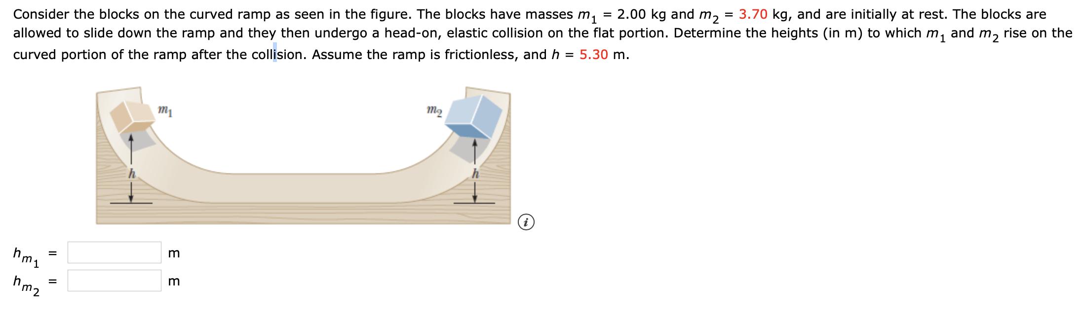 Consider the blocks on the curved ramp as seen in the figure. The blocks have masses m = 2.00 kg and m = 3.70