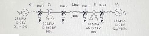 25 MVA 13.0 kV X -10% G Bus 1 7 YA 30 MVA 13.4/69 KV 10% Bus 2 Line m 14002 Bus 3 T Bus 4 A4 20 MVA 66/13.2