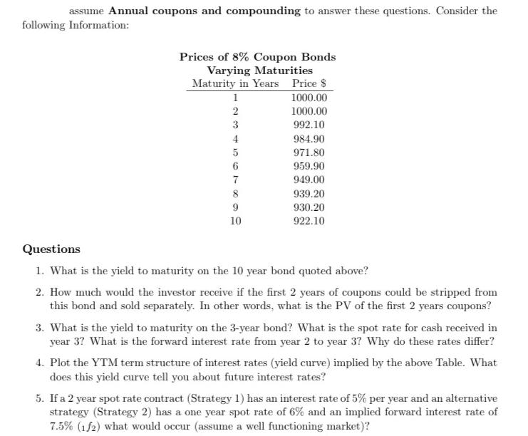 assume Annual coupons and compounding to answer these questions. Consider the following Information: Prices