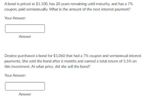 A bond is priced at $1,100. has 20 years remaining until maturity, and has a 7% coupon, paid semiannually.
