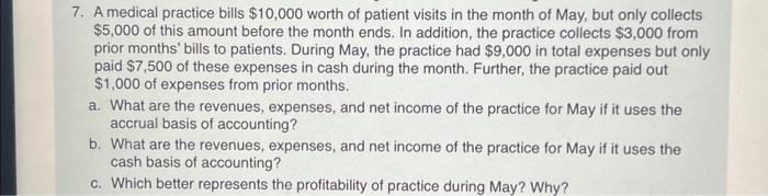 7. A medical practice bills $10,000 worth of patient visits in the month of May, but only collects $5,000 of