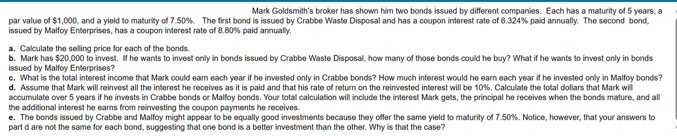 Mark Goldsmith's broker has shown him two bonds issued by different companies. Each has a maturity of 5