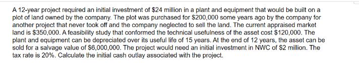 A 12-year project required an initial investment of $24 million in a plant and equipment that would be built