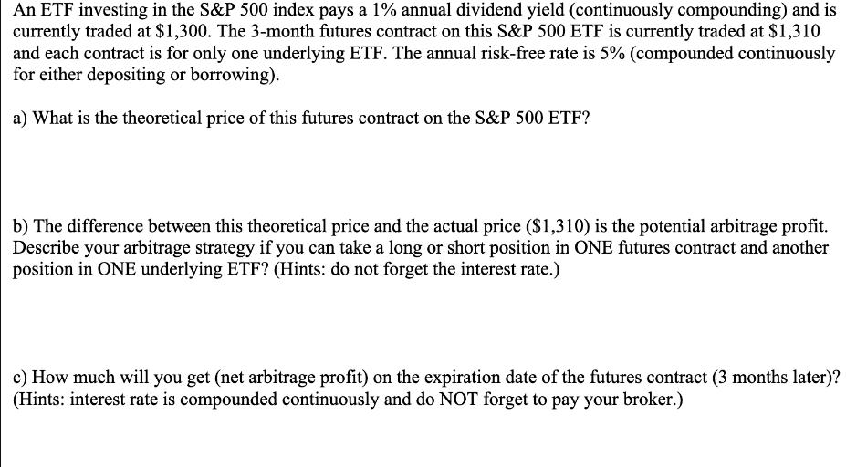 An ETF investing in the S&P 500 index pays a 1% annual dividend yield (continuously compounding) and is