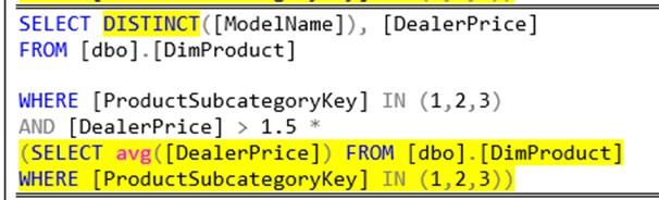 SELECT DISTINCT ( [ModelName]), [DealerPrice] FROM [dbo]. [DimProduct] WHERE [ProductSubcategoryKey] IN