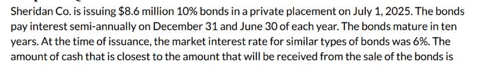 Sheridan Co. is issuing $8.6 million 10% bonds in a private placement on July 1, 2025. The bonds pay interest