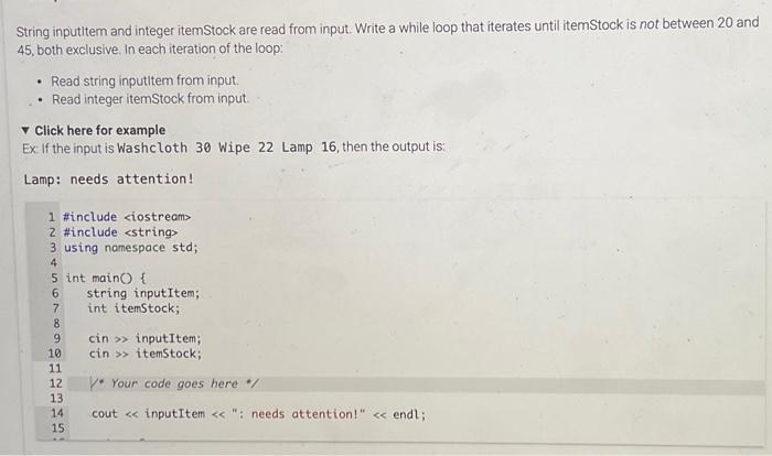 String inputitem and integer itemStock are read from input. Write a while loop that iterates until itemStock